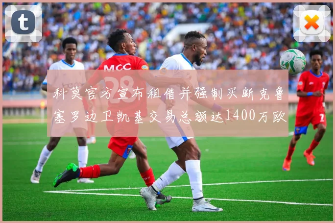 科莫官方宣布租借并强制买断克鲁塞罗边卫凯基交易总额达1400万欧